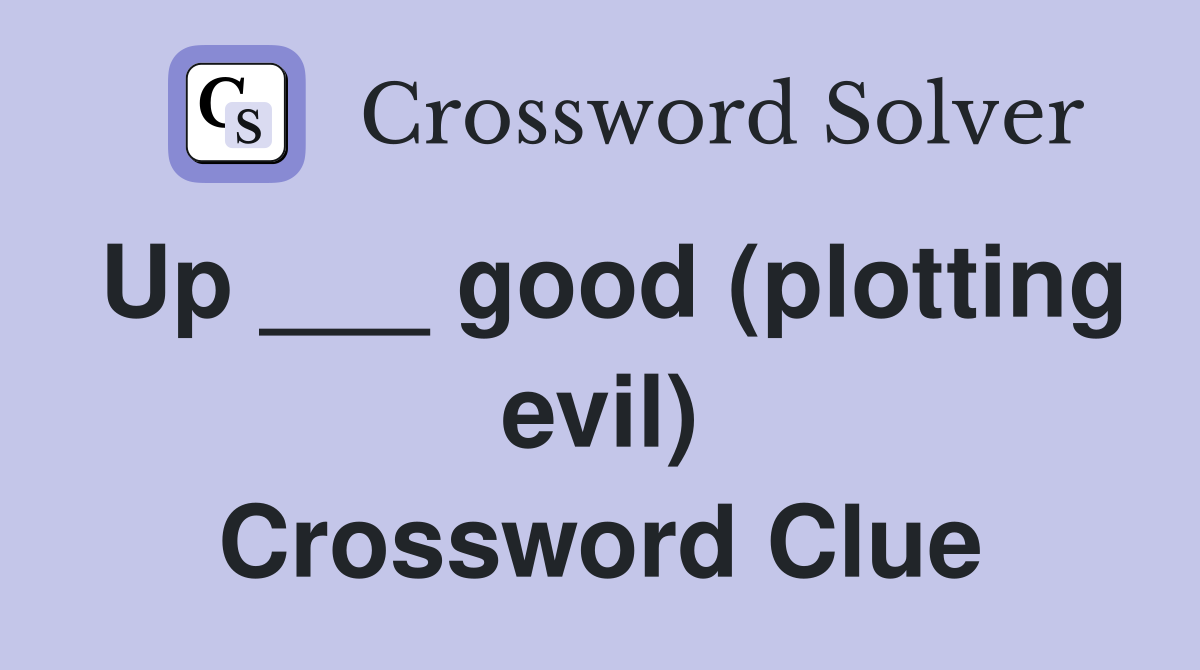 Up ___ good (plotting evil) Crossword Clue