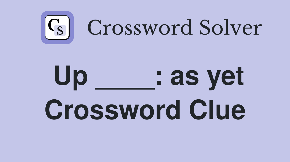 Up ____: as yet Crossword Clue