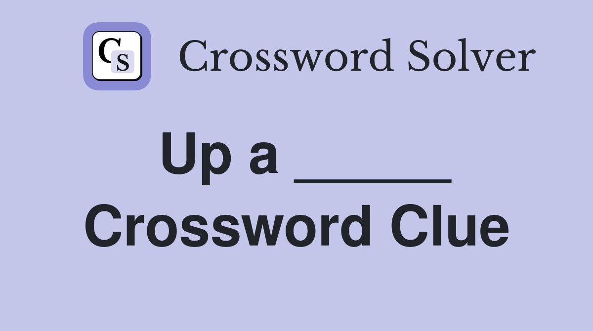 Up a _____ Crossword Clue