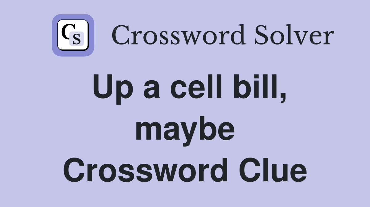 Up a cell bill, maybe Crossword Clue