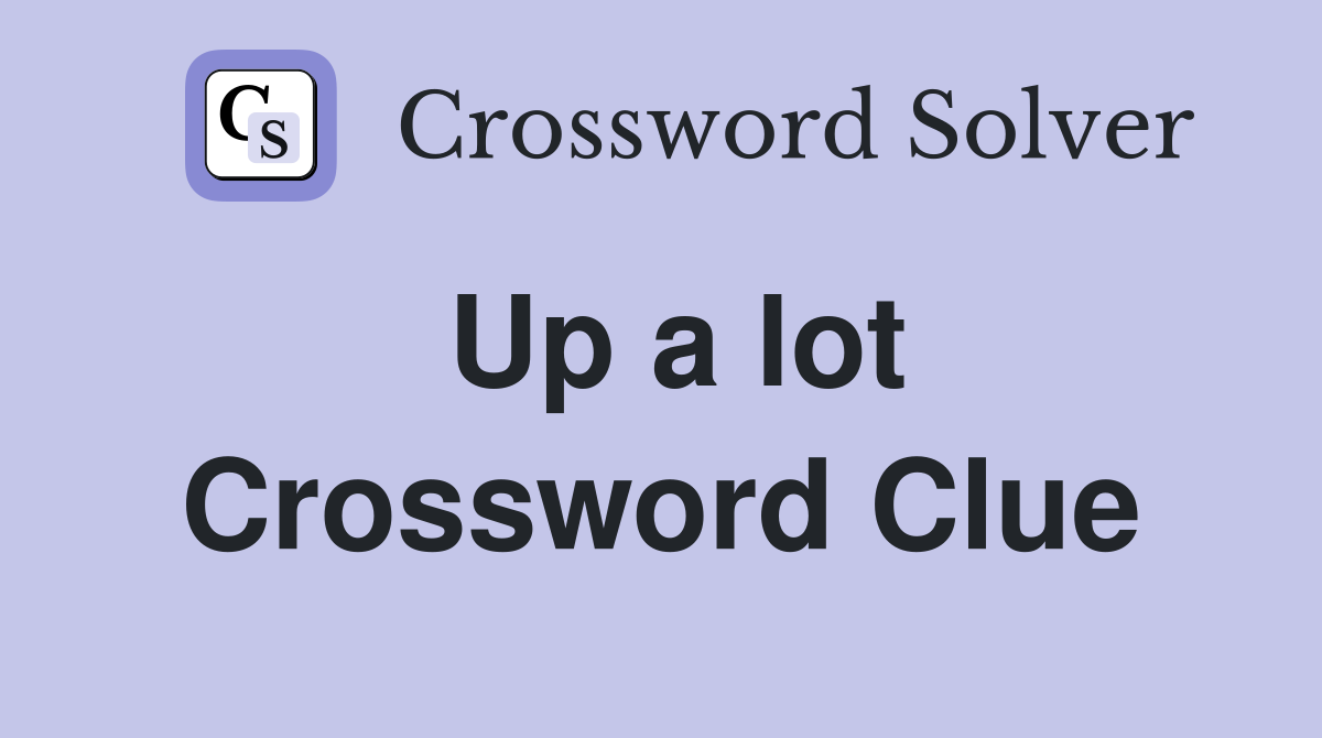 Up a lot Crossword Clue