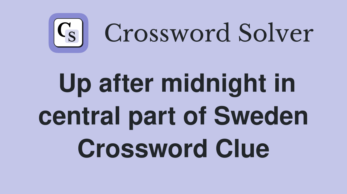 Up after midnight in central part of Sweden Crossword Clue