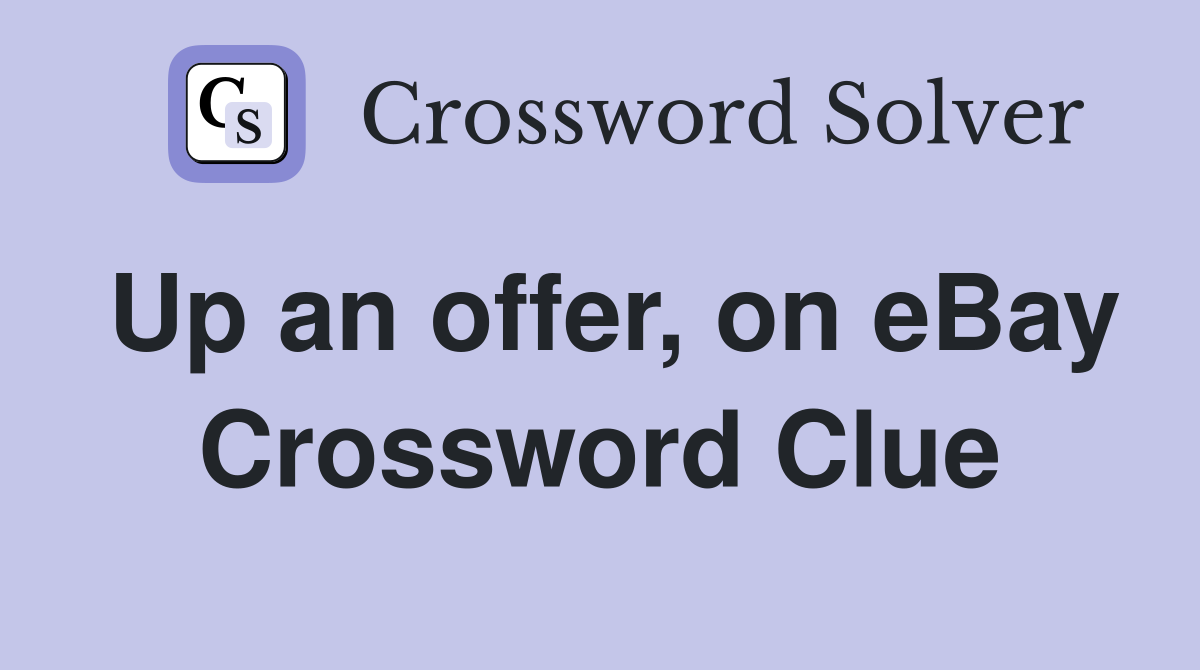 Up an offer, on eBay Crossword Clue