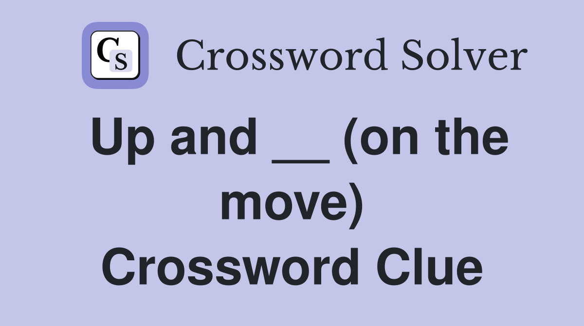 Up and __ (on the move) Crossword Clue