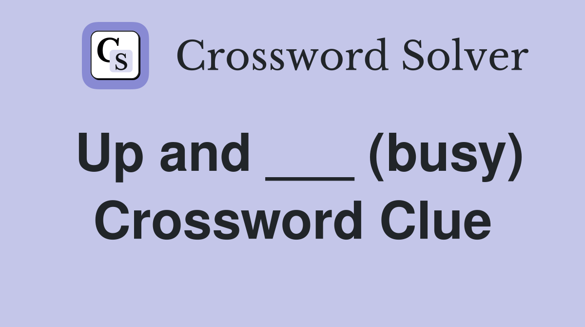 Up and ___ (busy) Crossword Clue