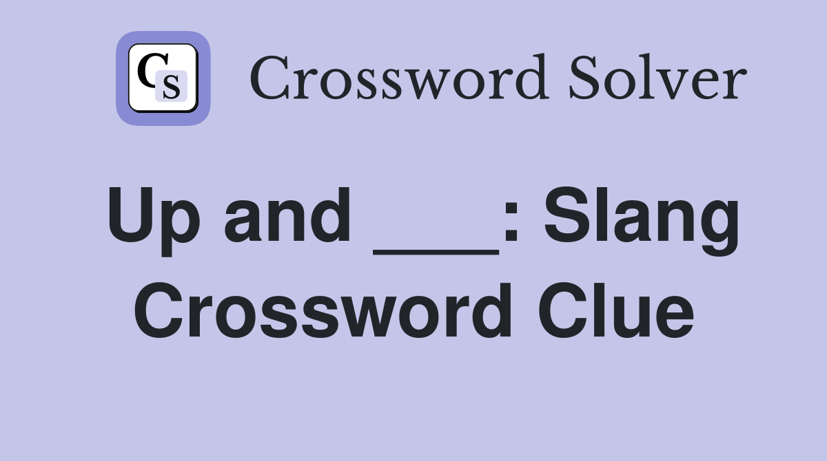 Up and ___: Slang Crossword Clue
