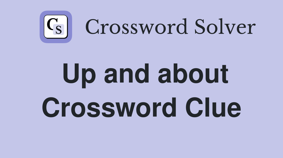 Up and about Crossword Clue
