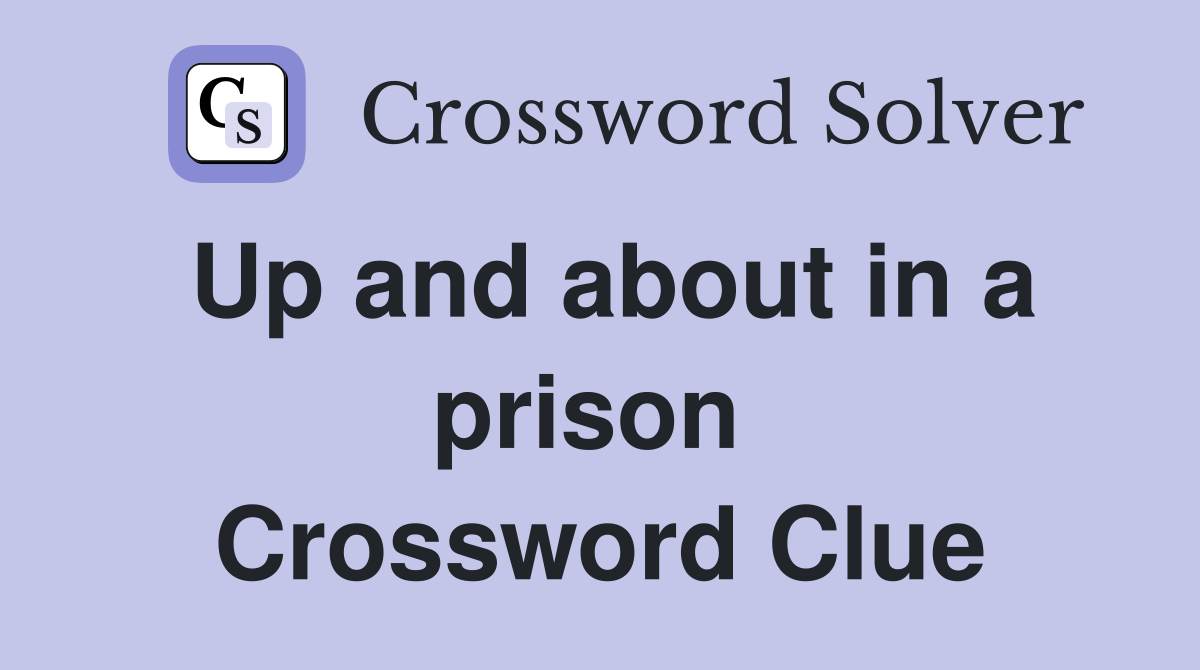 Up and about in a prison  Crossword Clue