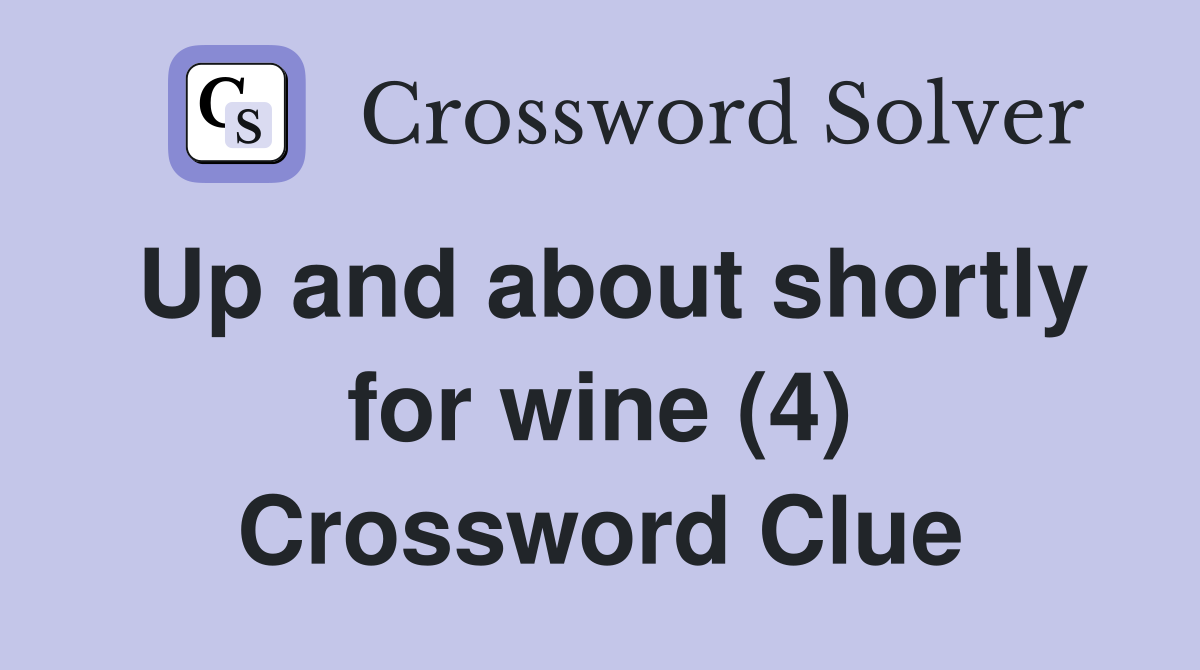 Up and about shortly for wine (4) Crossword Clue
