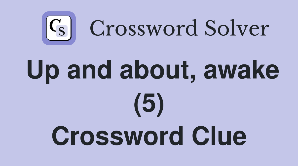 Up and about, awake (5) Crossword Clue
