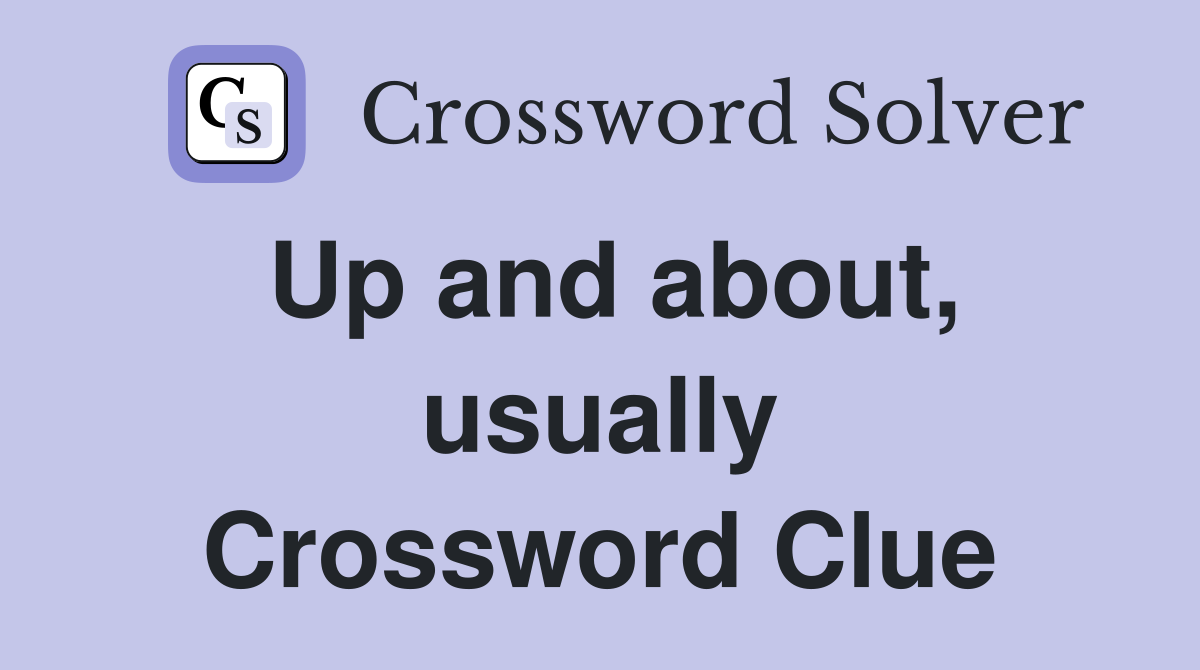 Up and about, usually Crossword Clue