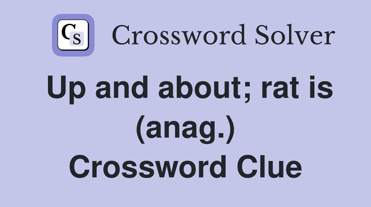 Up and about; rat is (anag.) Crossword Clue