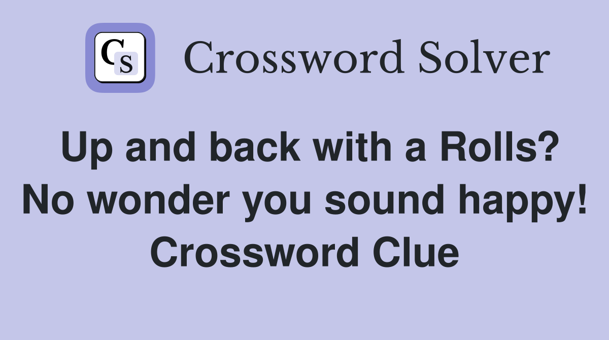 Up and back with a Rolls? No wonder you sound happy! Crossword Clue