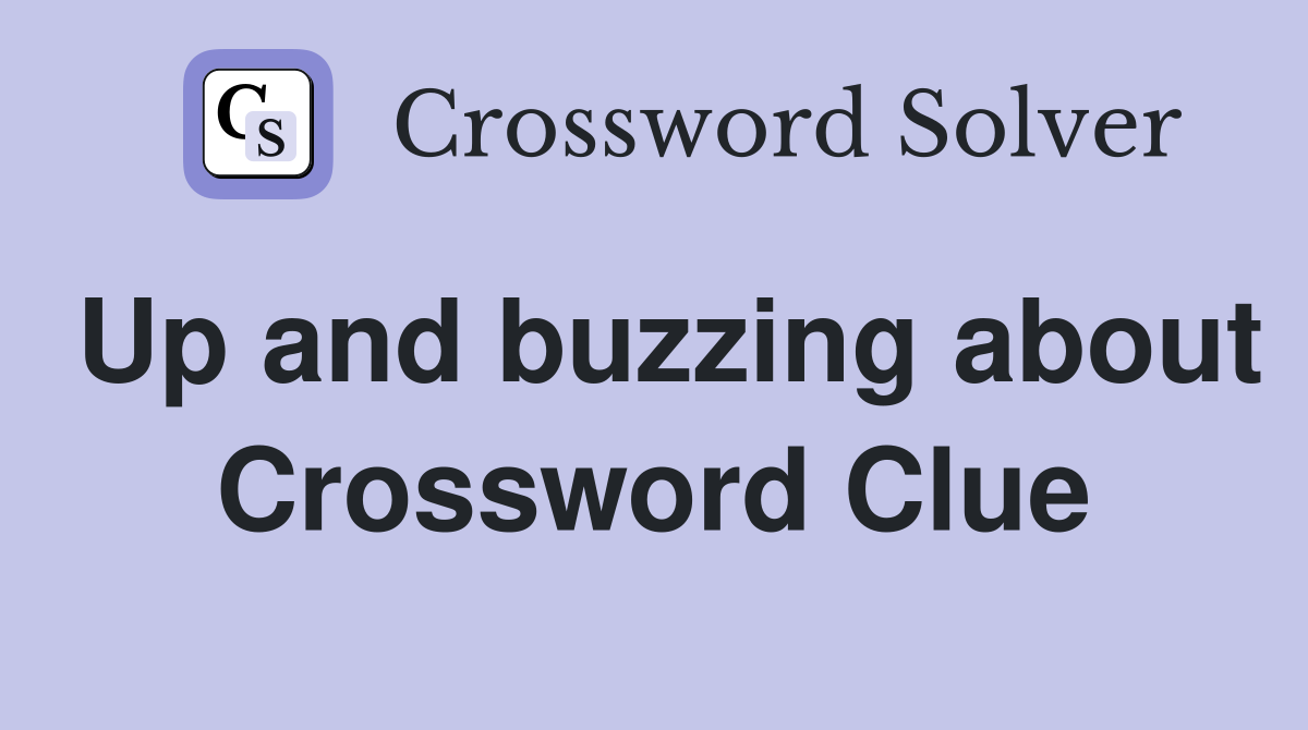 Up and buzzing about Crossword Clue