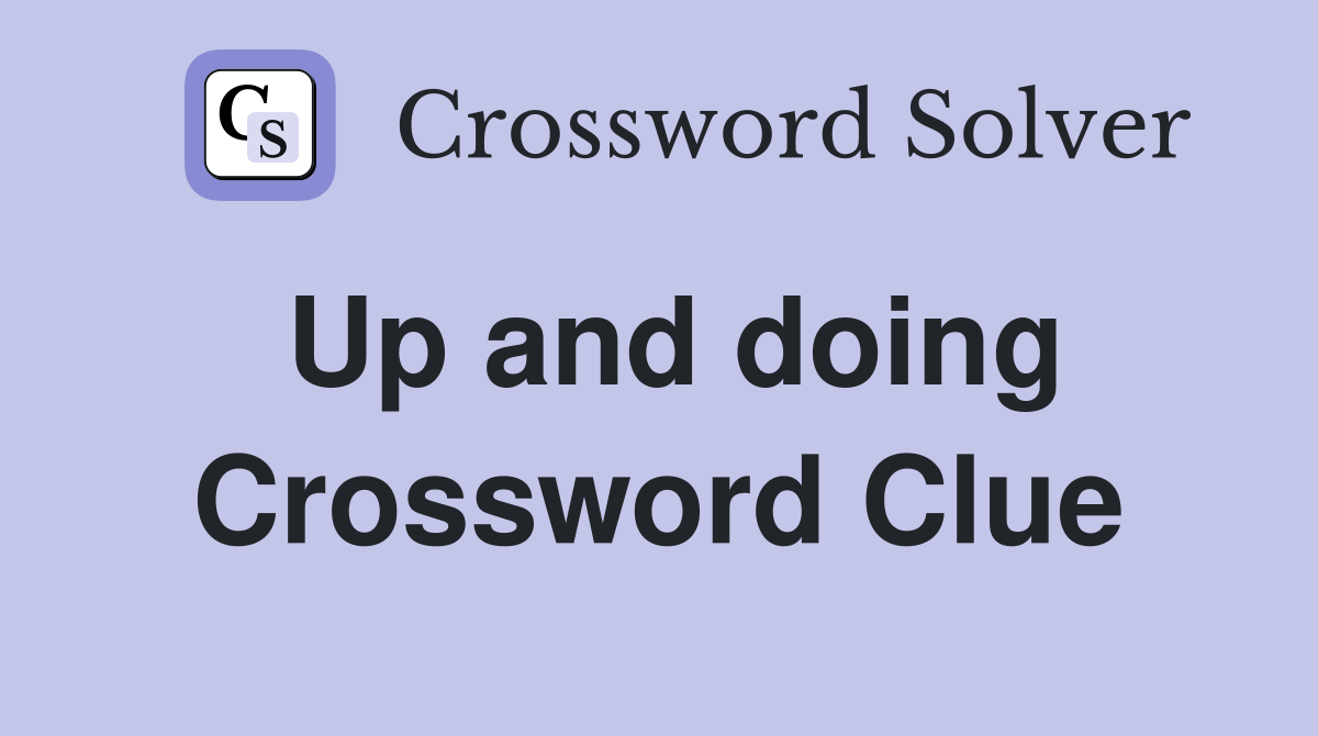 Up and doing Crossword Clue