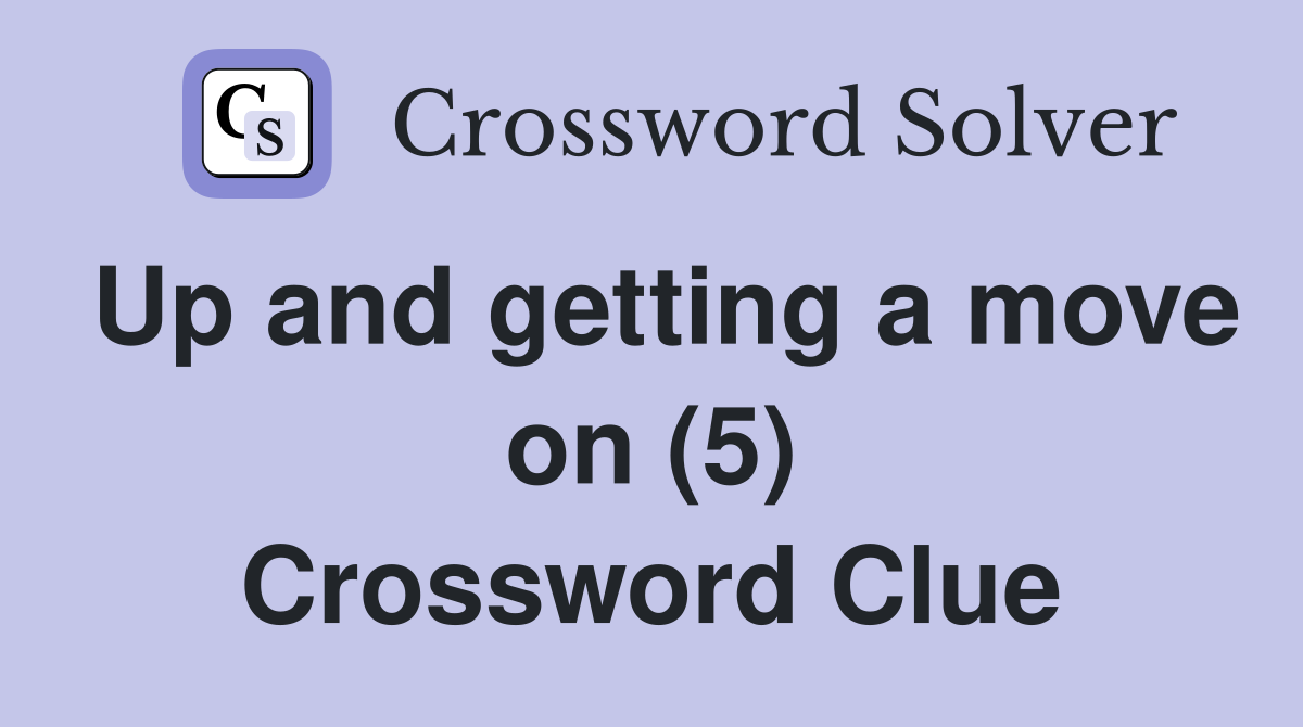 Up and getting a move on (5) Crossword Clue