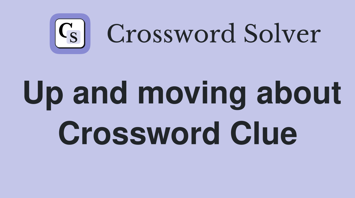 Up and moving about Crossword Clue