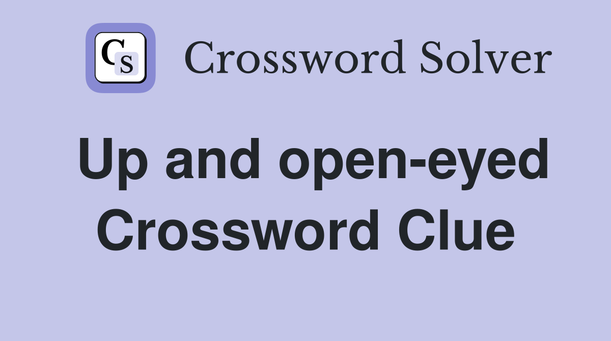 Up and open-eyed Crossword Clue