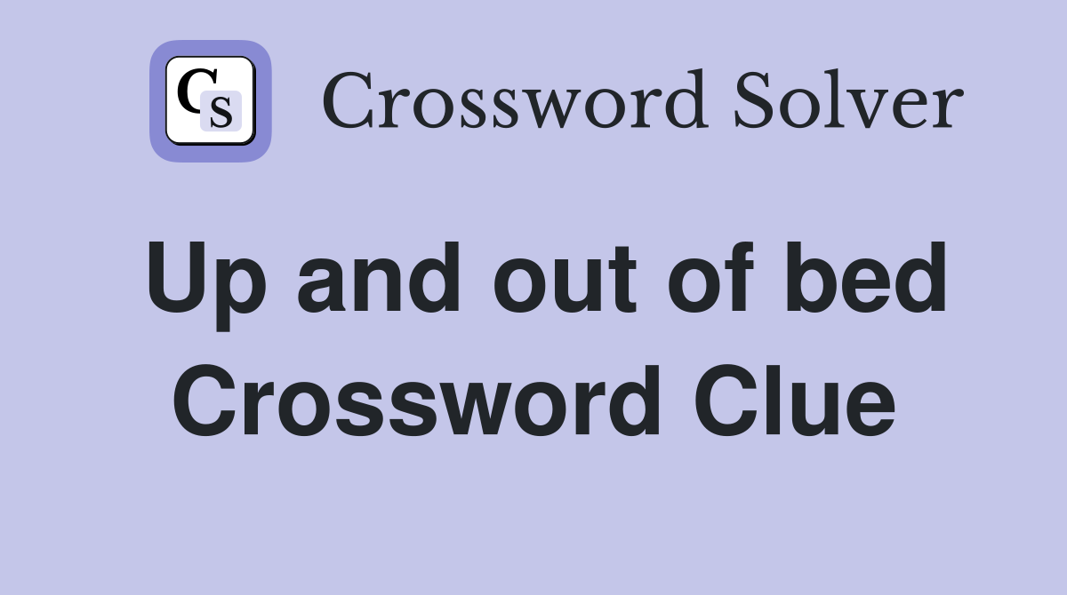 Up and out of bed Crossword Clue