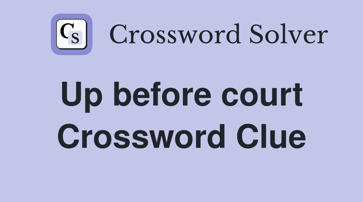 Up before court  Crossword Clue