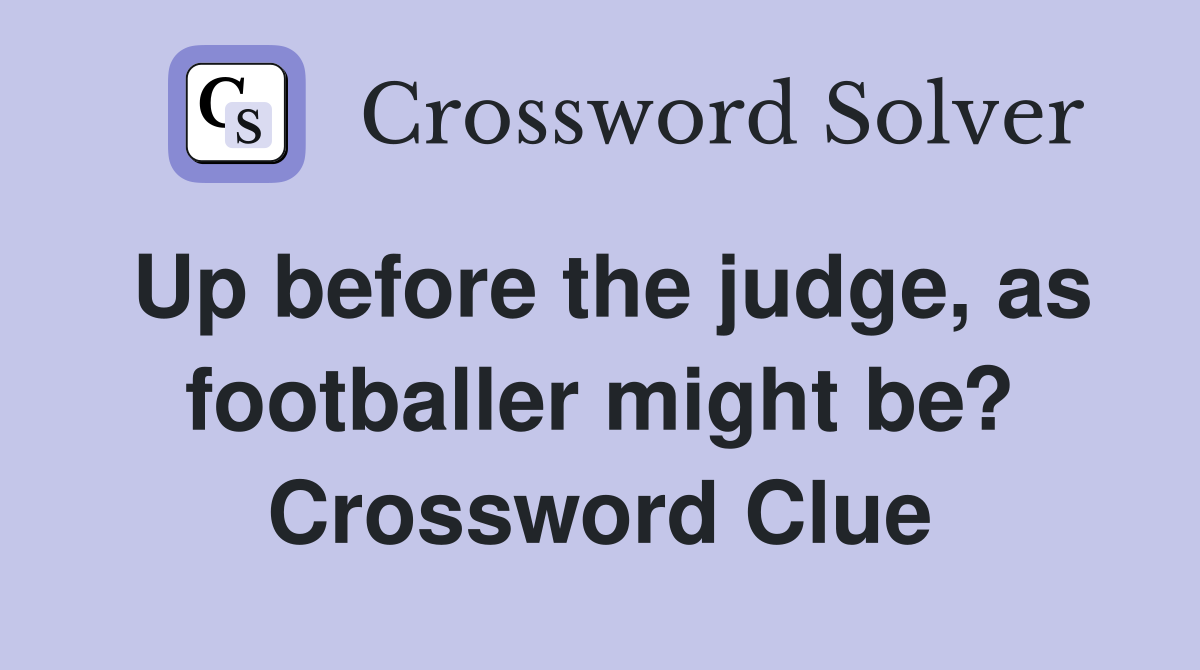 Up before the judge, as footballer might be? Crossword Clue