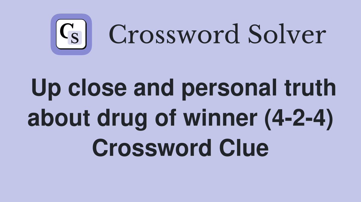 Up close and personal truth about drug of winner (4-2-4) Crossword Clue