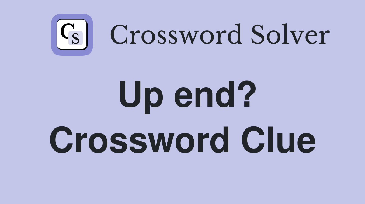 Up end? Crossword Clue