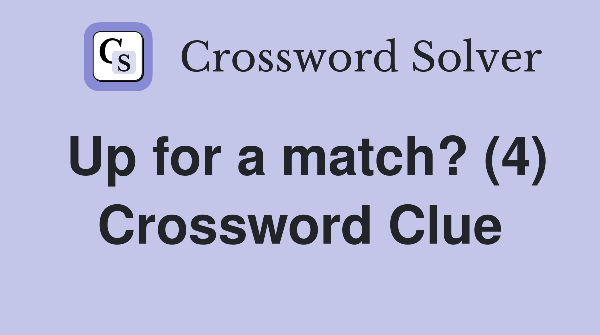 Up for a match? (4) Crossword Clue