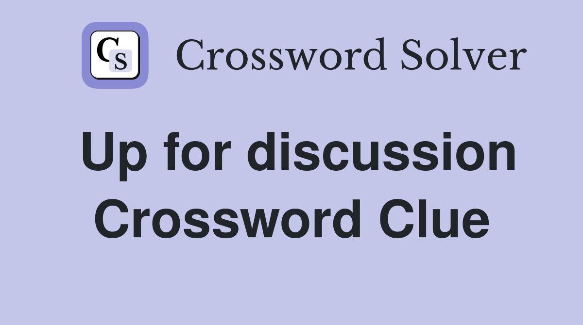 Up for discussion Crossword Clue