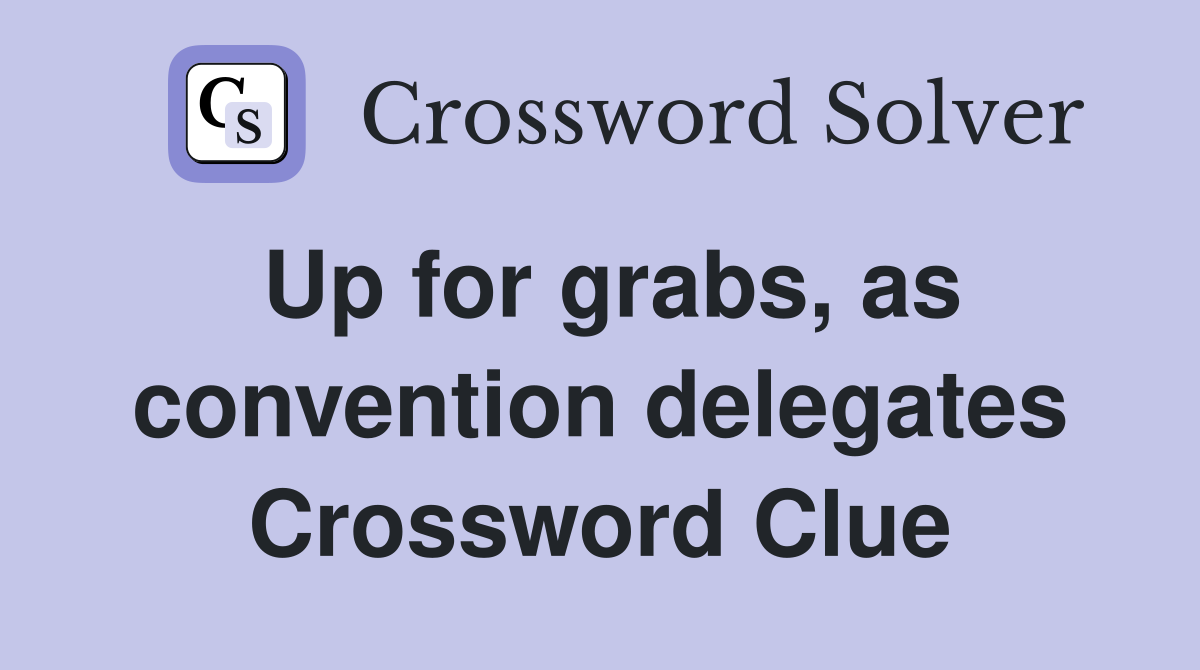 Up for grabs, as convention delegates Crossword Clue