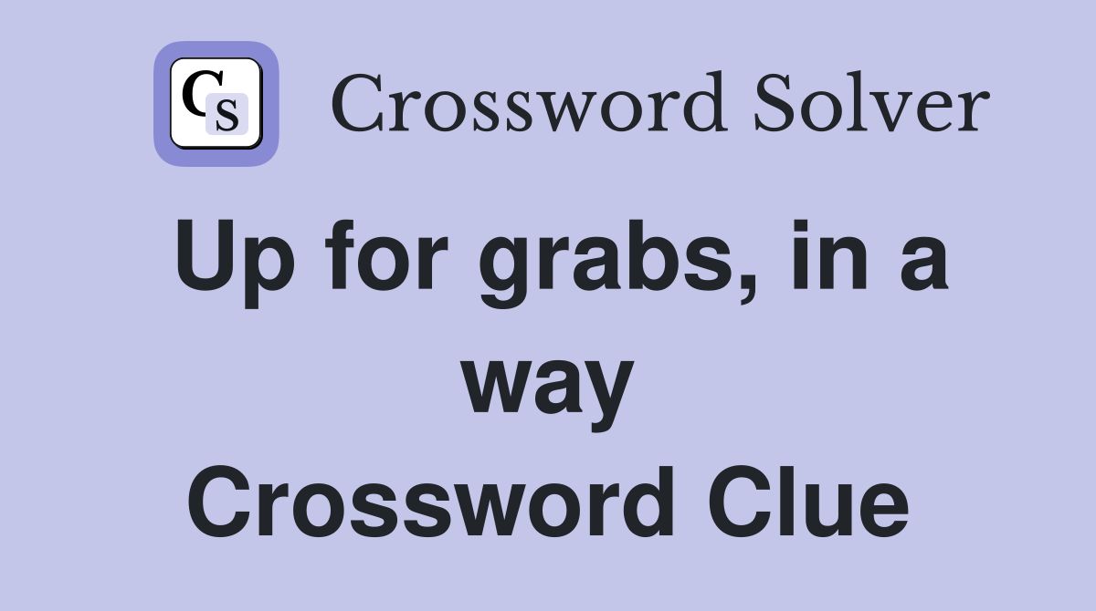 Up for grabs, in a way Crossword Clue