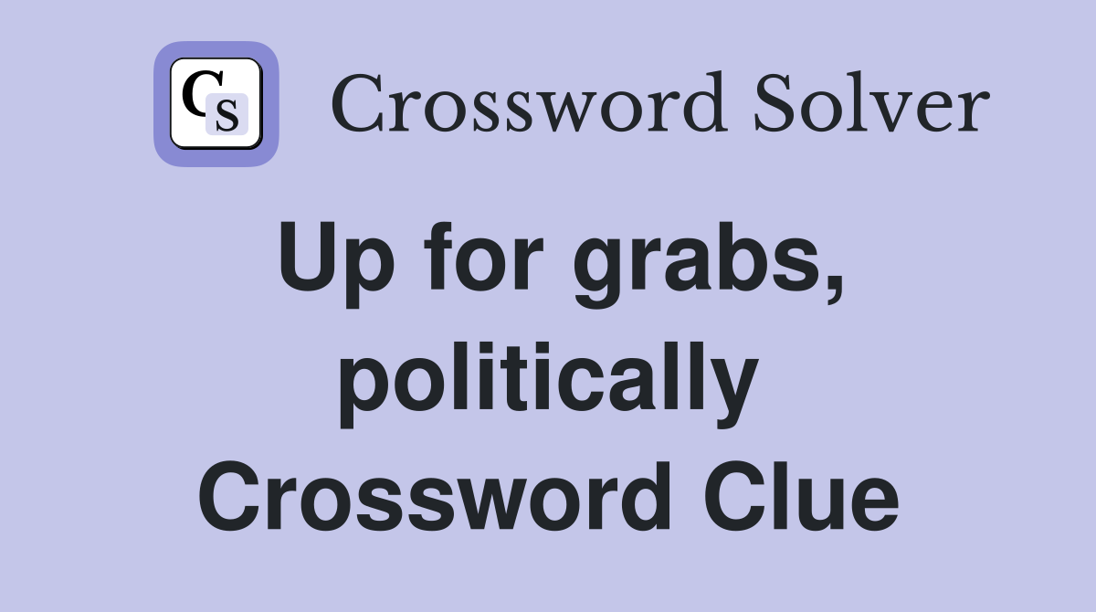 Up for grabs, politically Crossword Clue