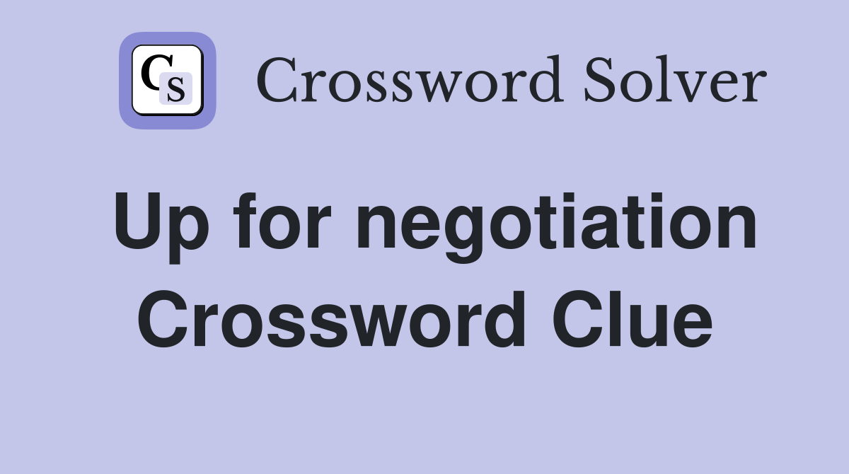 Up for negotiation Crossword Clue