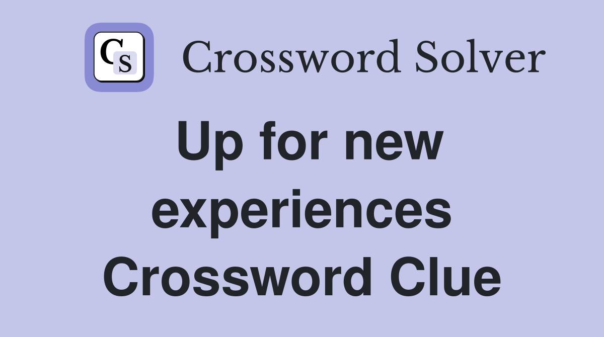 Up for new experiences Crossword Clue