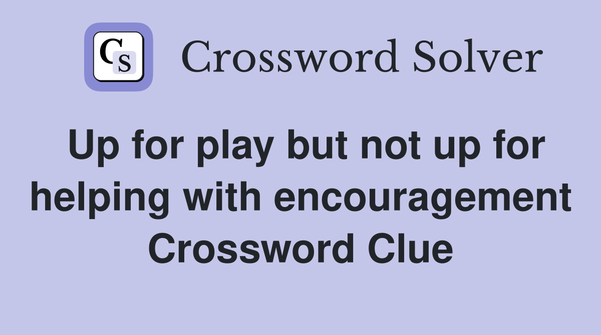 Up for play but not up for helping with encouragement Crossword Clue