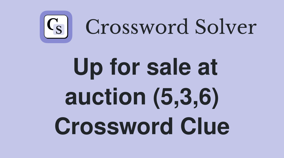 Up for sale at auction (5,3,6) Crossword Clue