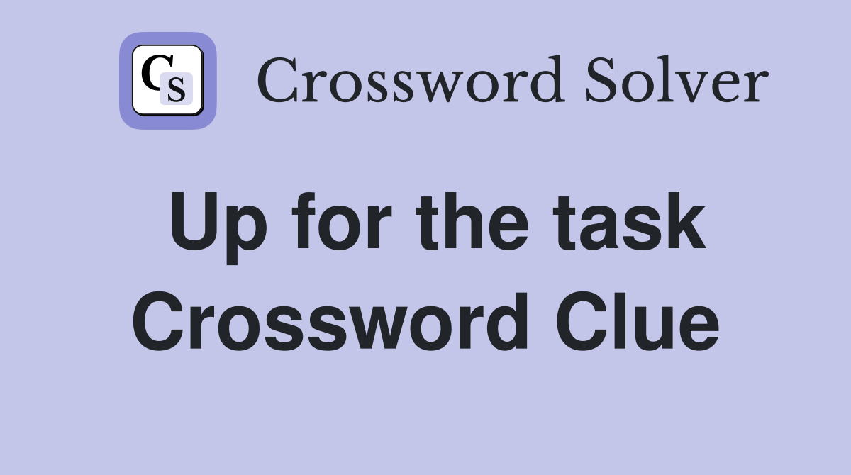 Up for the task Crossword Clue