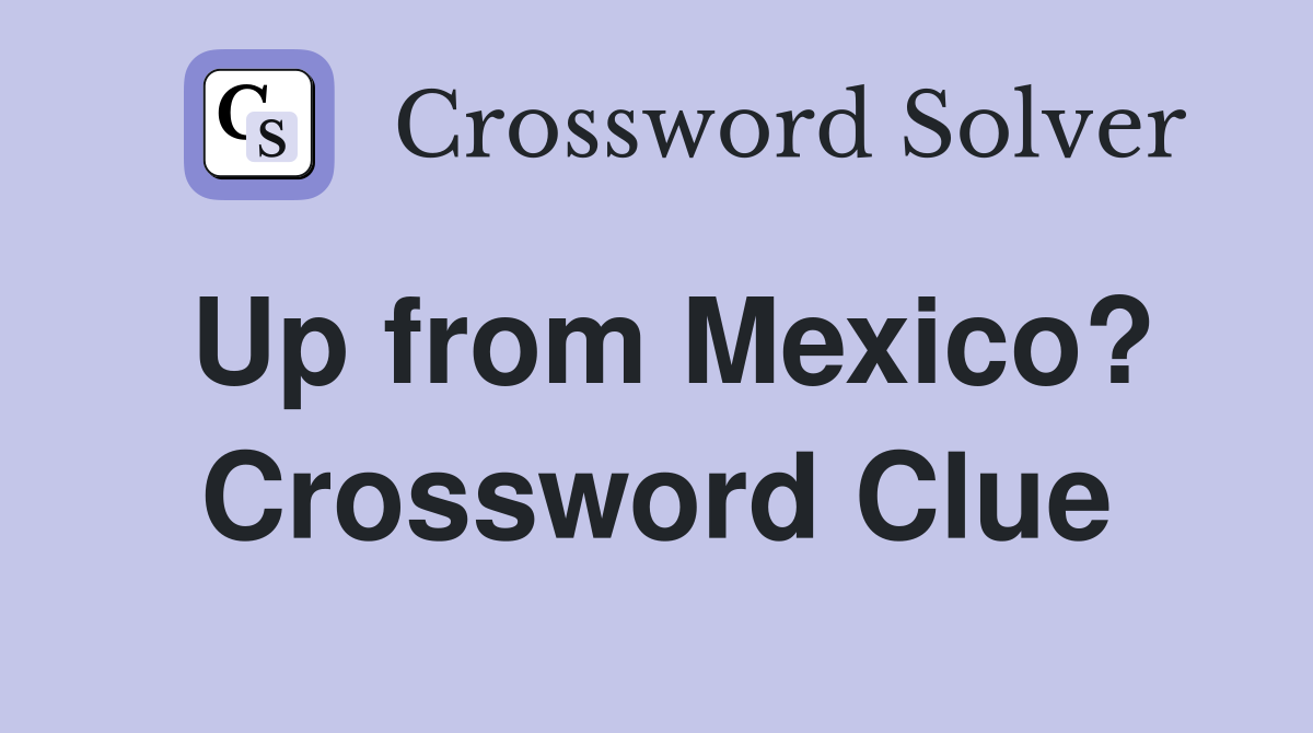 Up from Mexico? Crossword Clue