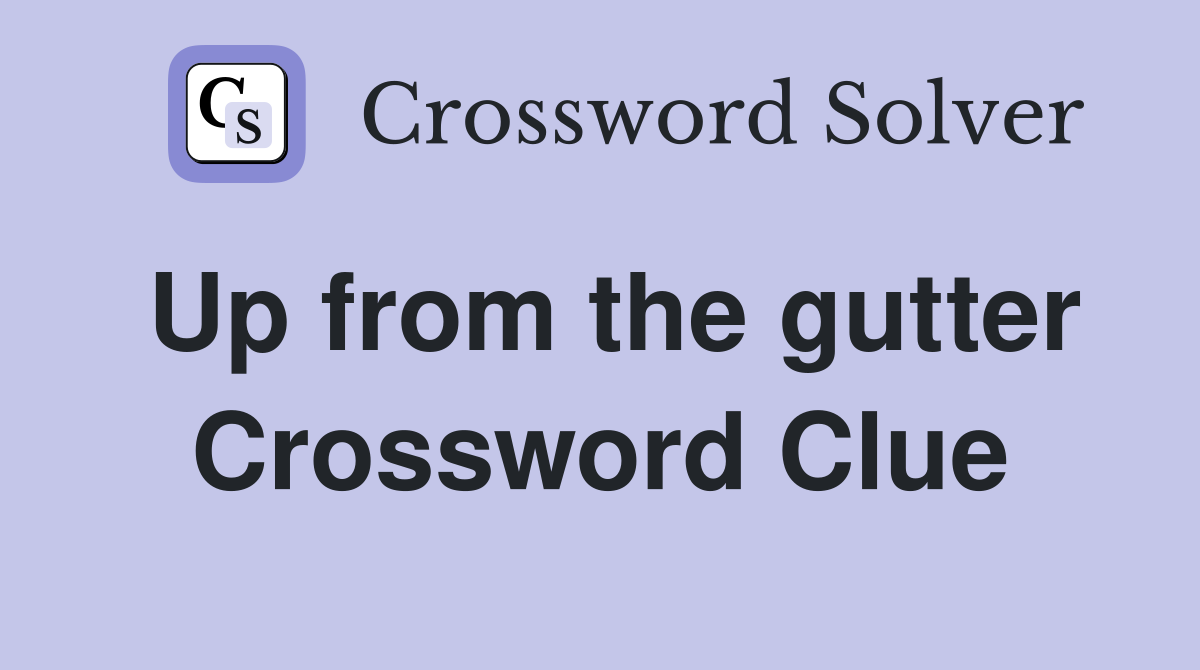 Up from the gutter Crossword Clue