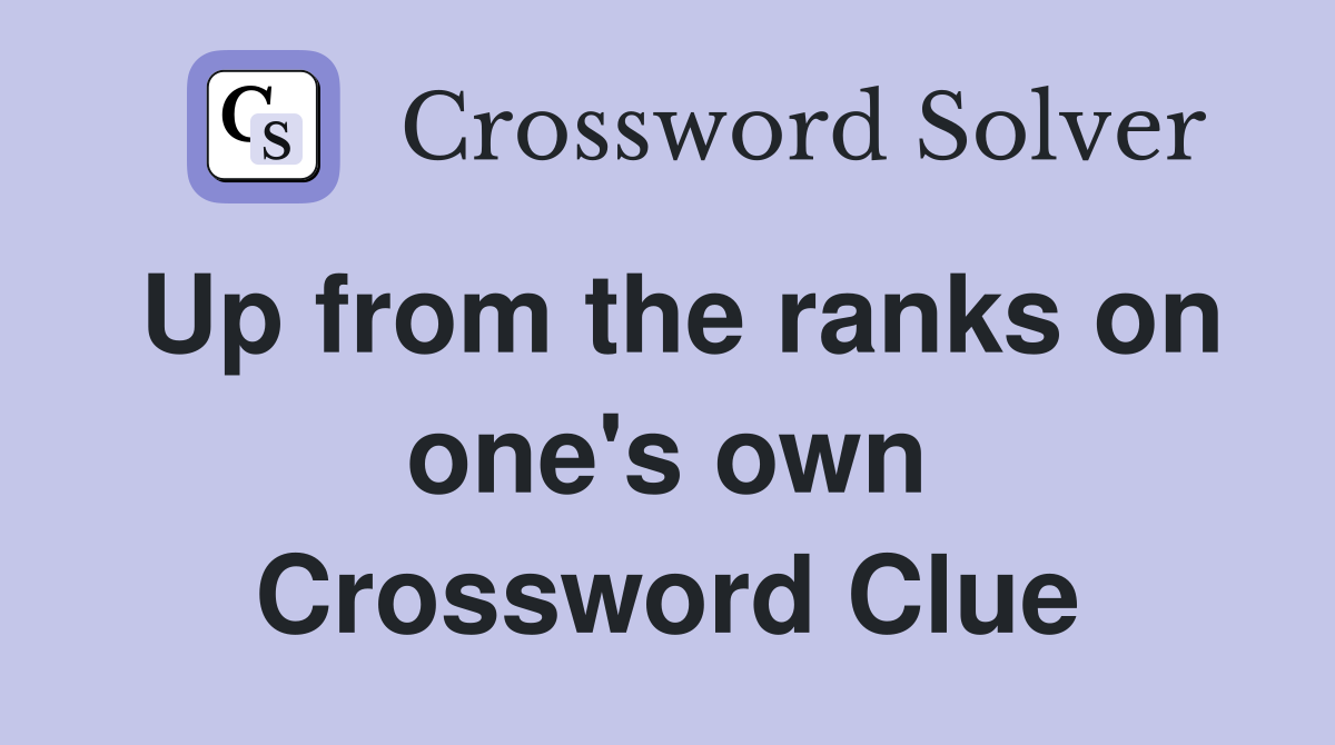 Up from the ranks on one's own Crossword Clue