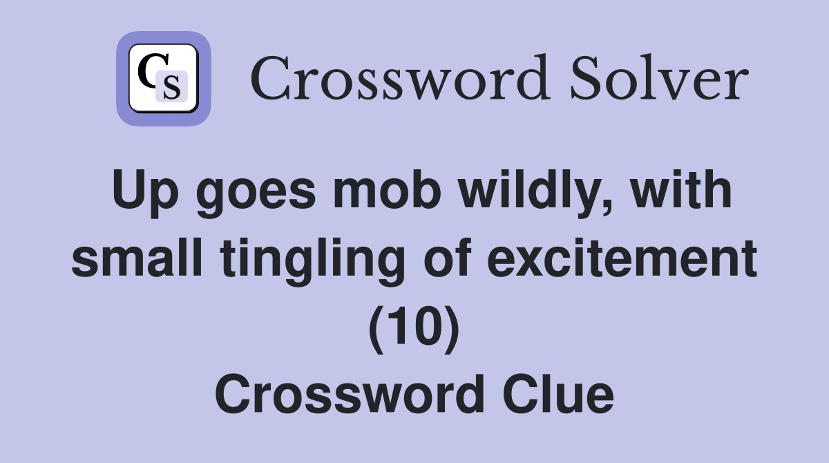 Up goes mob wildly, with small tingling of excitement (10) Crossword Clue