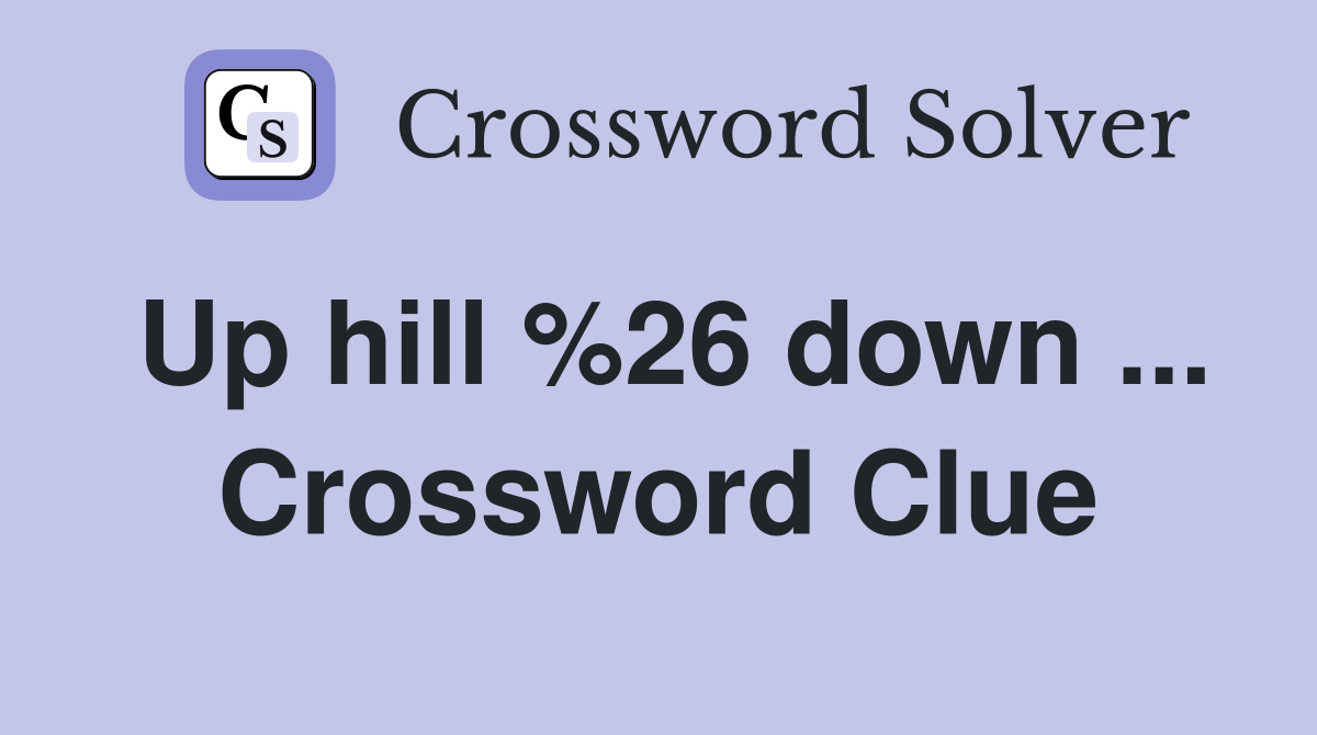 Up hill %26 down ... Crossword Clue
