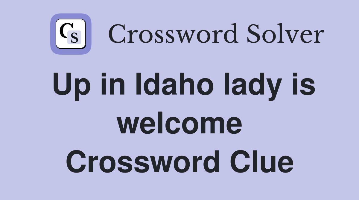 Up in Idaho lady is welcome Crossword Clue