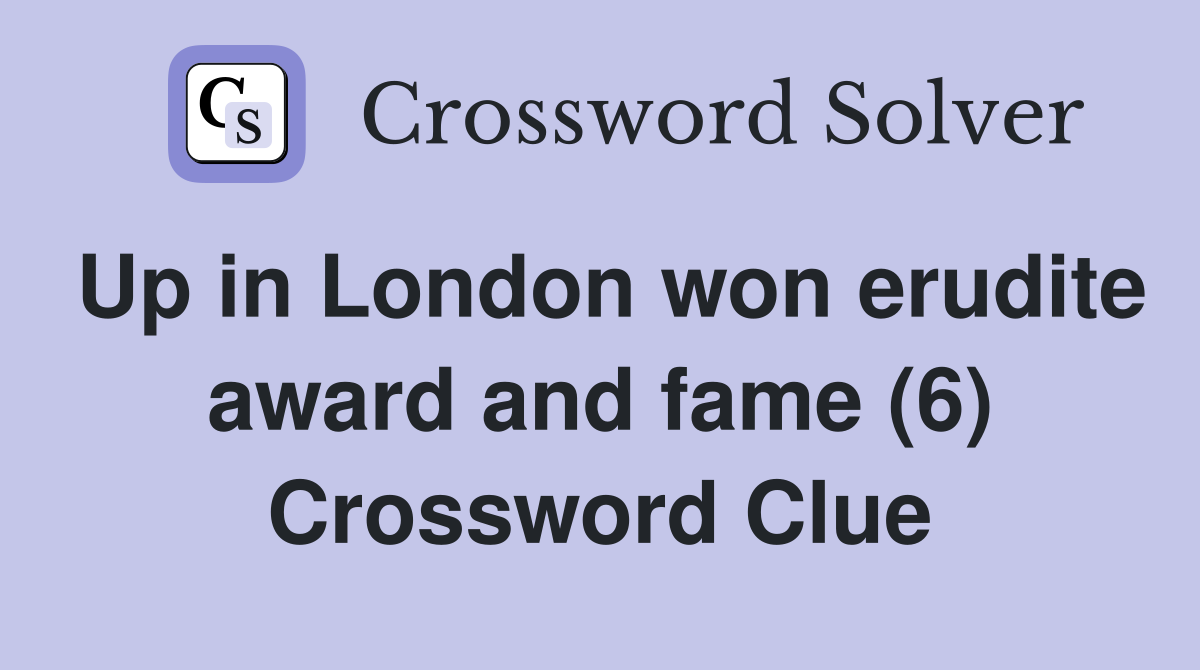 Up in London won erudite award and fame (6) Crossword Clue