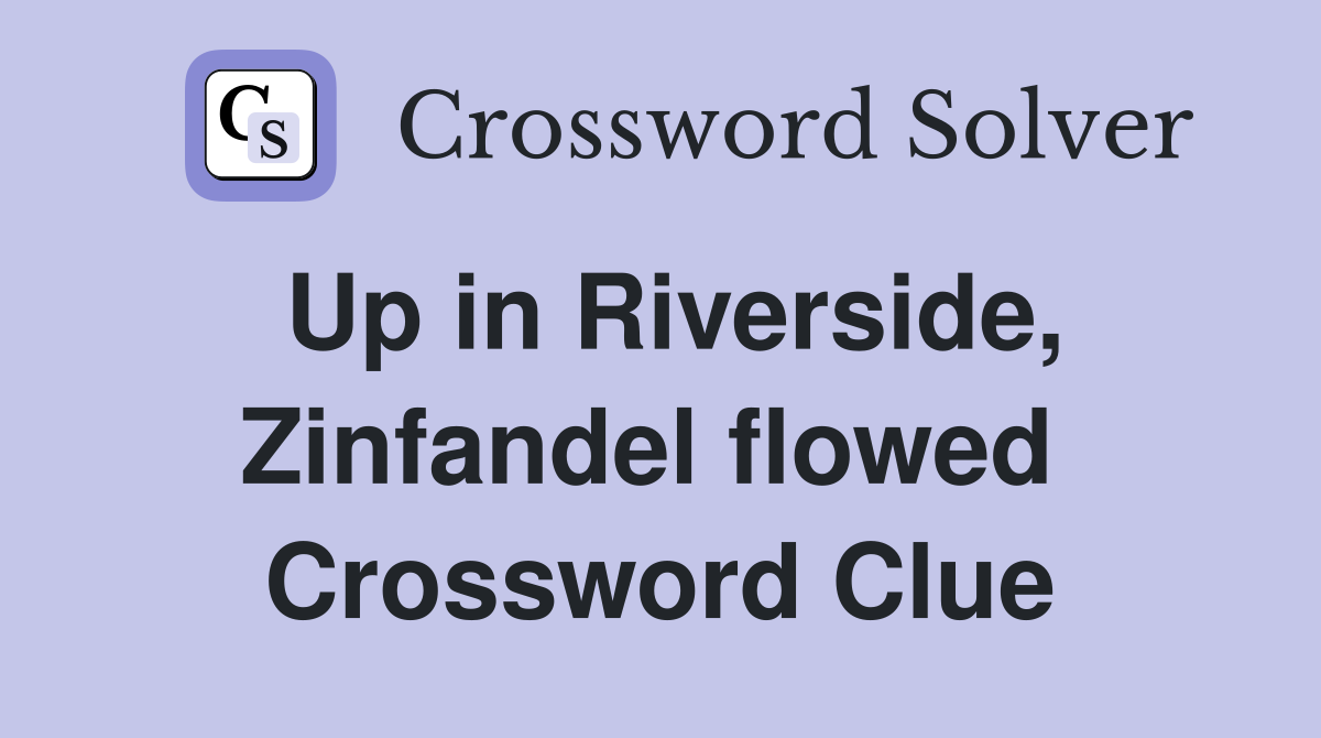 Up in Riverside, Zinfandel flowed  Crossword Clue