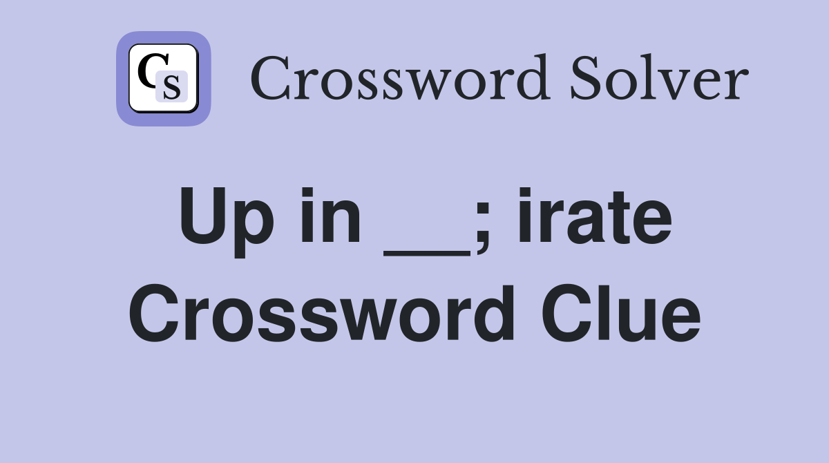 Up in __; irate Crossword Clue