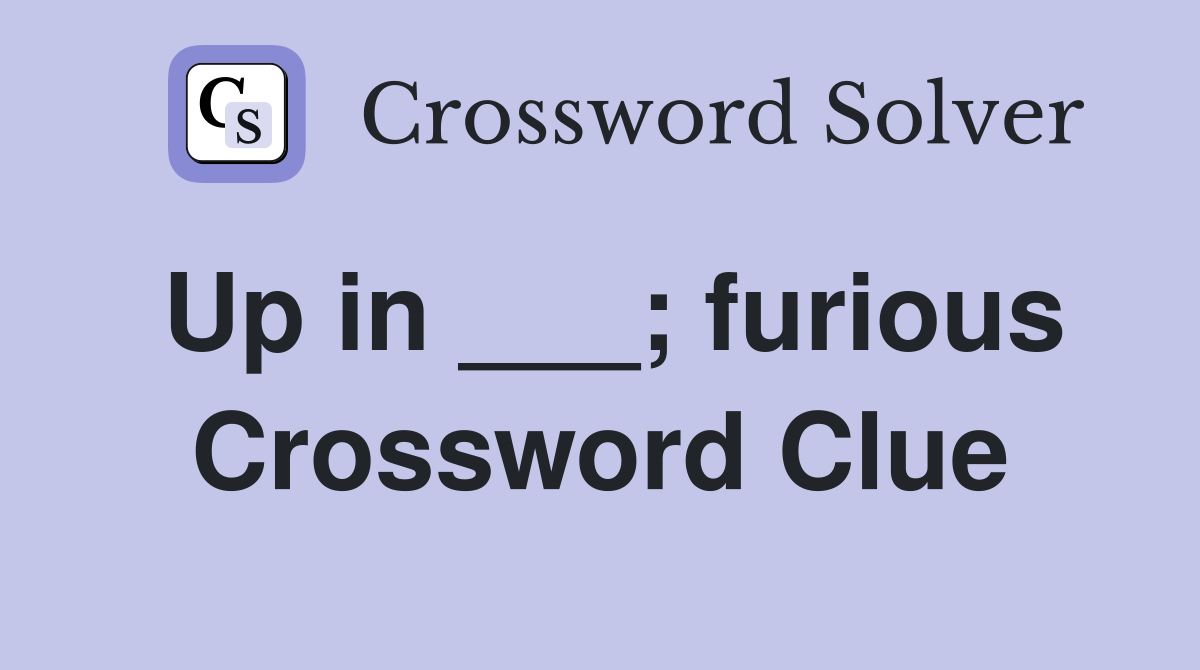 Up in ___; furious Crossword Clue