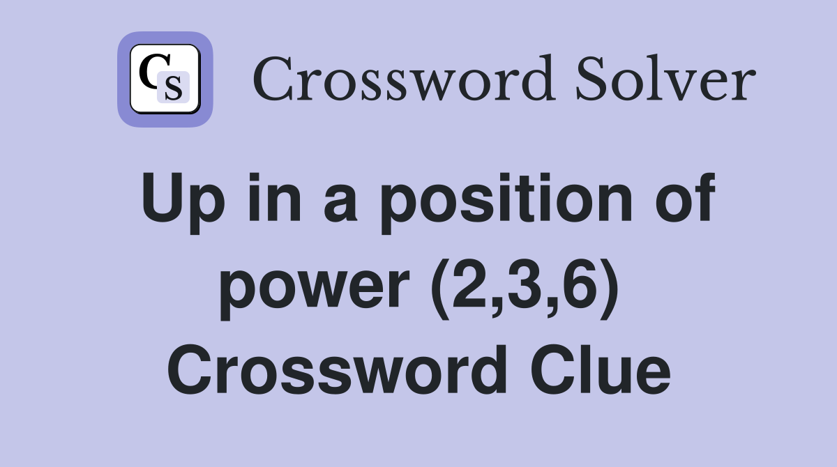 Up in a position of power (2,3,6) Crossword Clue
