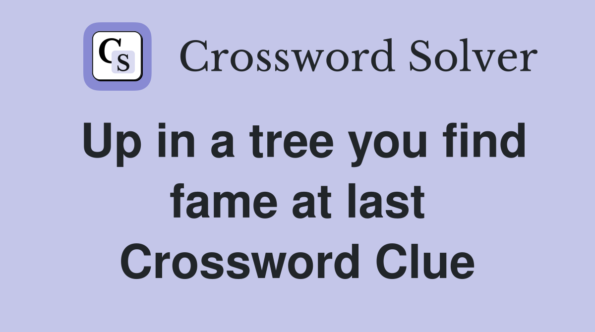 Up in a tree you find fame at last Crossword Clue
