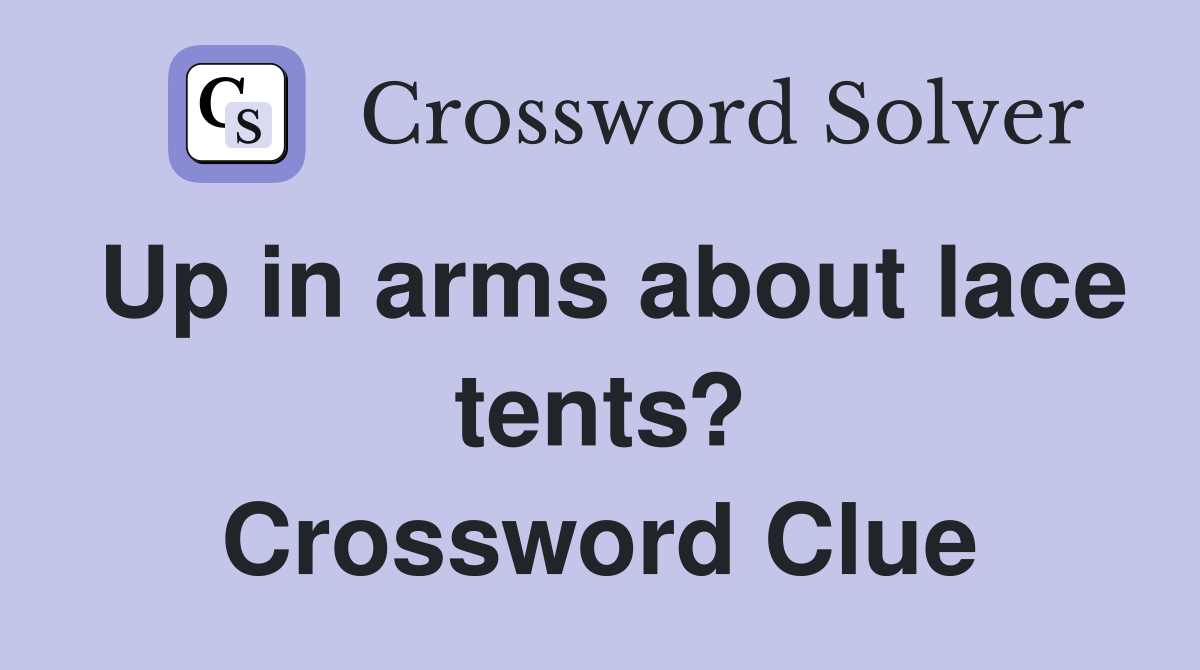 Up in arms about lace tents? Crossword Clue